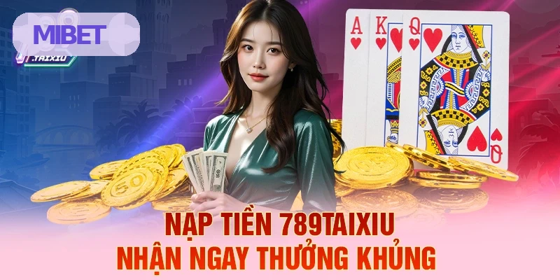 Nạp tiền mibet liền tay nhận ngay thưởng khủng